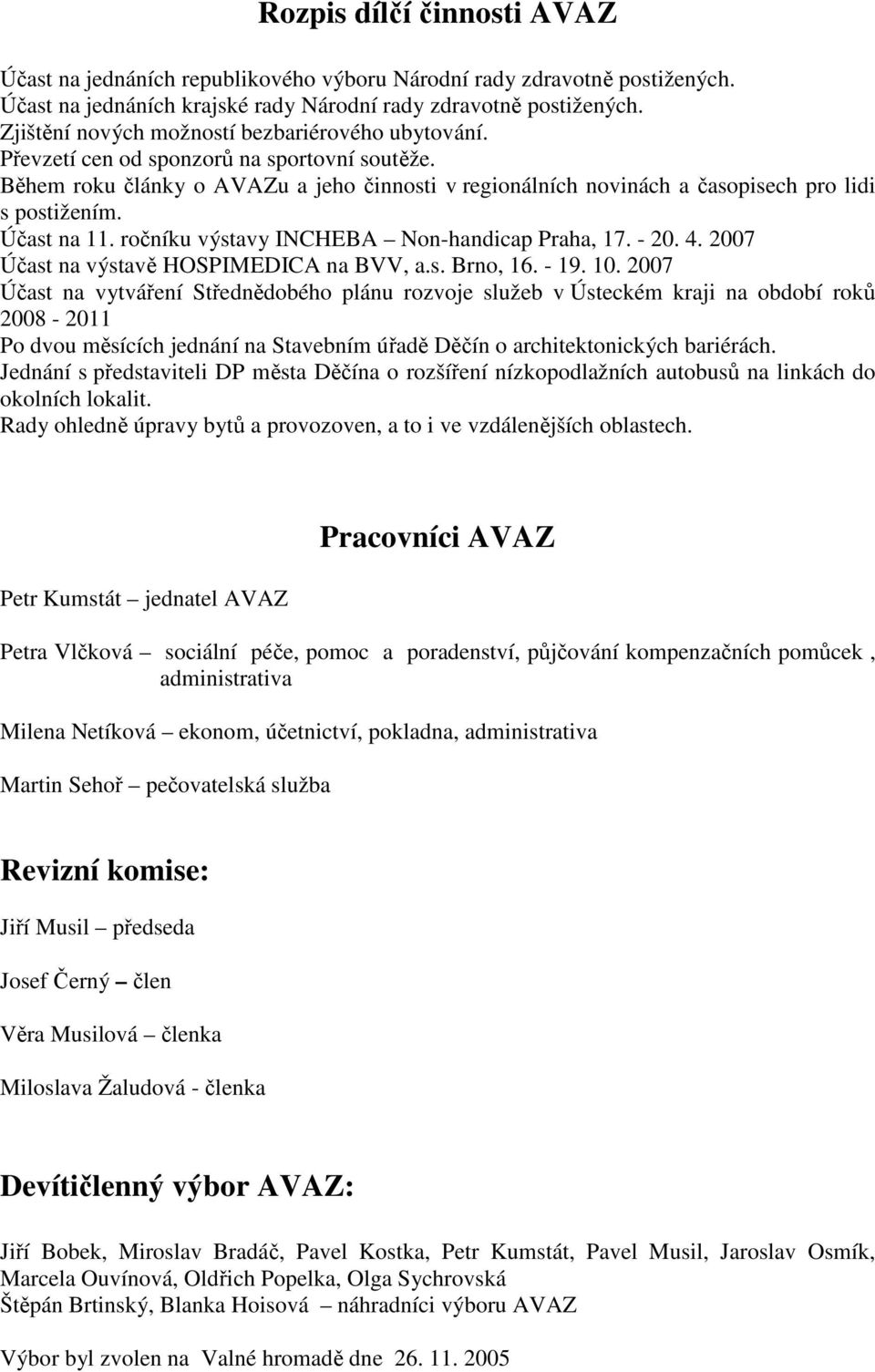 Účast na 11. ročníku výstavy INCHEBA Non-handicap Praha, 17. - 20. 4. 2007 Účast na výstavě HOSPIMEDICA na BVV, a.s. Brno, 16. - 19. 10.