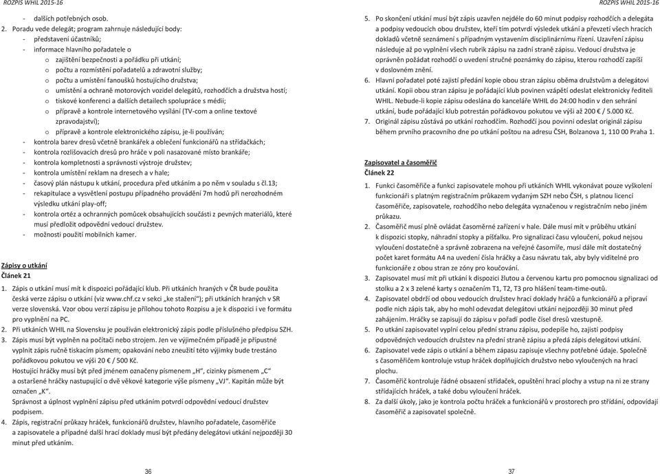 o počtu a umístění fanoušků hostujícího družstva; vě celkem 26 kol, každé o umístění a ochraně motorových vozidel delegátů, rozhodčích a družstva hostí; o tiskové konferenci a dalších detailech