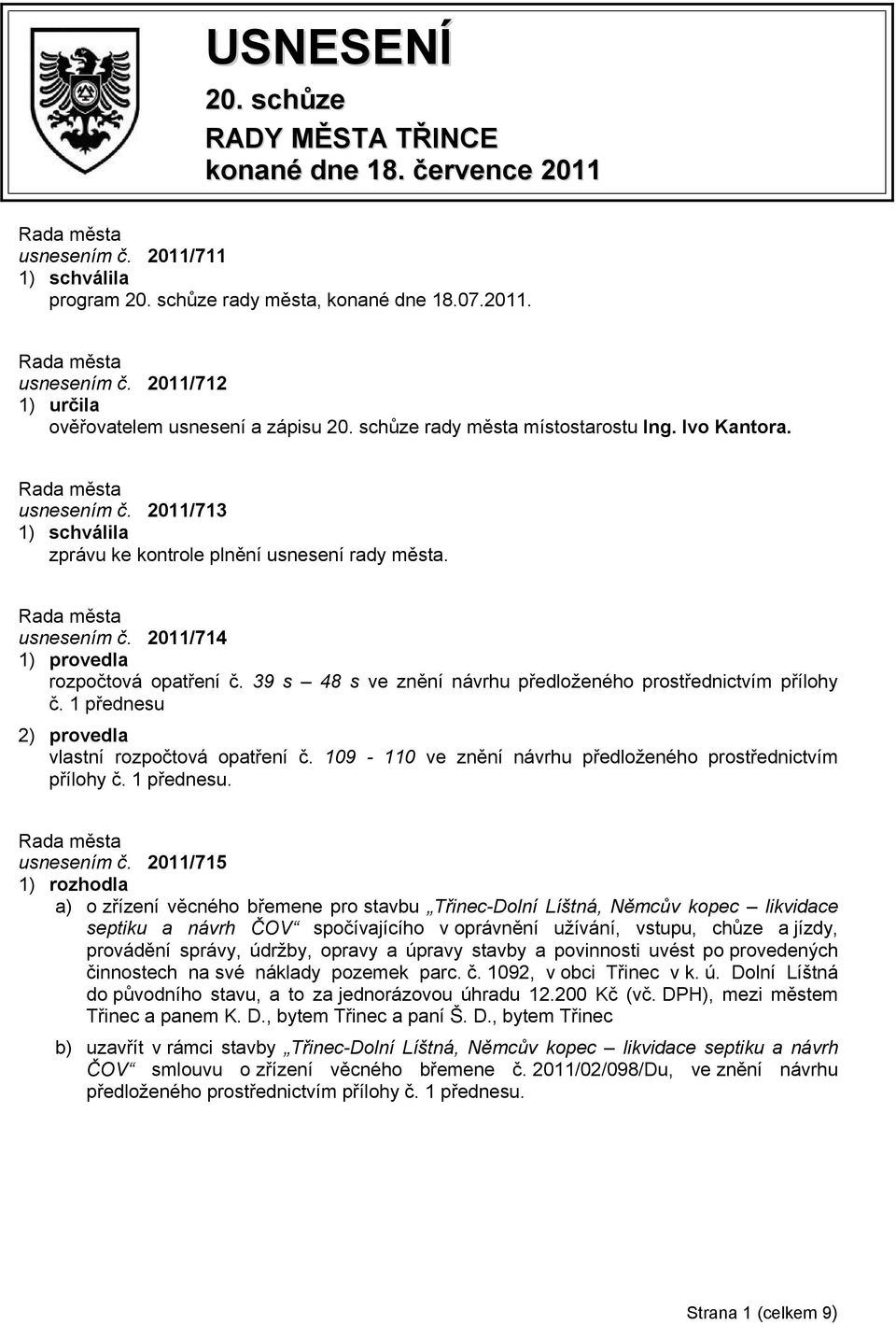 39 s 48 s ve znění návrhu předloženého prostřednictvím přílohy č. 1 přednesu 2) provedla vlastní rozpočtová opatření č. 109-110 ve znění návrhu předloženého prostřednictvím přílohy č. 1 přednesu. usnesením č.