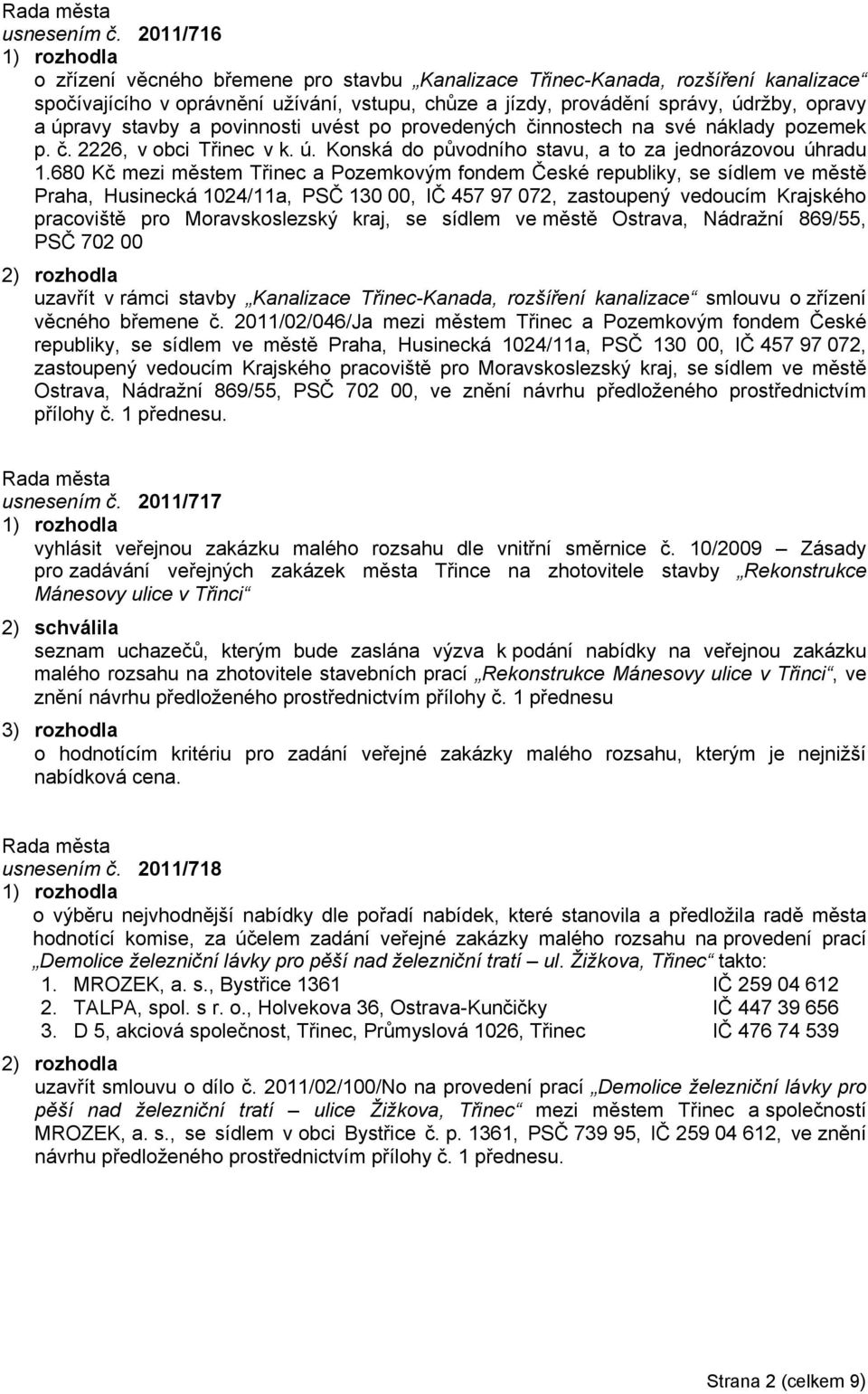 a povinnosti uvést po provedených činnostech na své náklady pozemek p. č. 2226, v obci Třinec v k. ú. Konská do původního stavu, a to za jednorázovou úhradu 1.