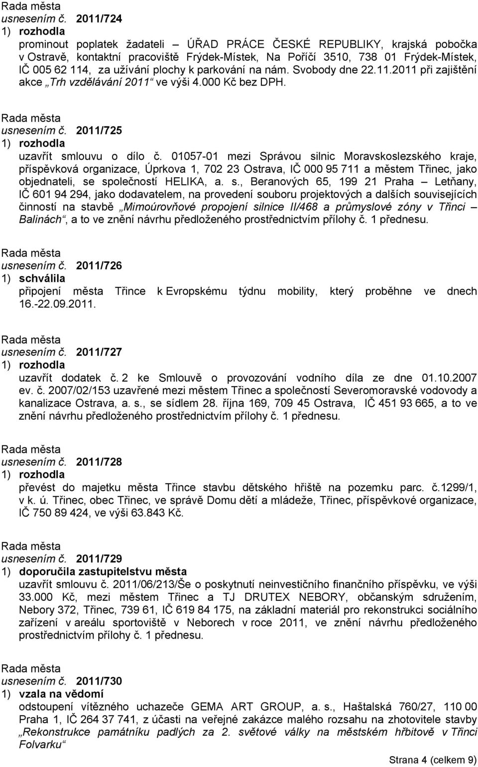 k parkování na nám. Svobody dne 22.11.2011 při zajištění akce Trh vzdělávání 2011 ve výši 4.000 Kč bez DPH.  2011/725 uzavřít smlouvu o dílo č.