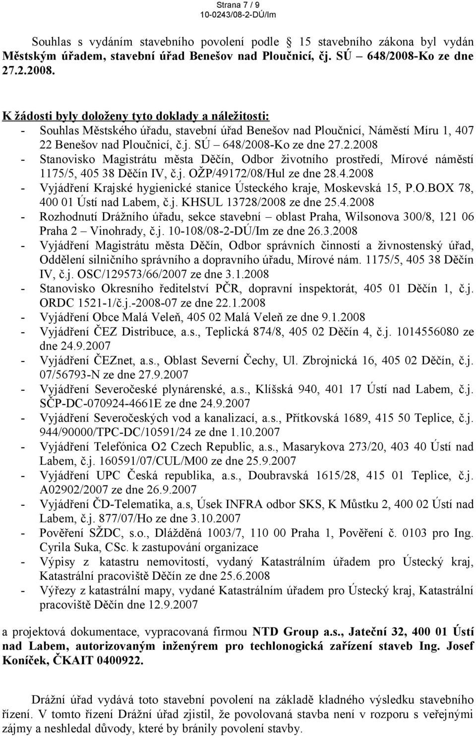 SÚ 648/2008-Ko ze dne 27.2.2008 - Stanovisko Magistrátu města Děčín, Odbor životního prostředí, Mírové náměstí 1175/5, 405 38 Děčín IV, č.j. OŽP/49172/08/Hul ze dne 28.4.2008 - Vyjádření Krajské hygienické stanice Ústeckého kraje, Moskevská 15, P.