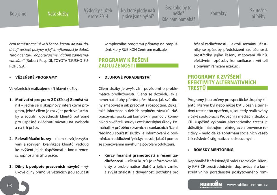 motivační program ZZ (Získej Zaměstnání) jedná se o skupinový interaktivní program, jehož cílem je rozvíjet pozitivní stránky a sociální dovednosti klientů potřebné pro úspěšné zvládnutí návratu na