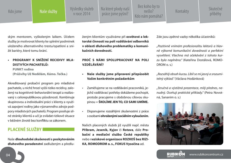 ) Akreditovaný probační program pro mladistvé pachatele, u nichž hrozí vyšší riziko recidivy, založený na kognitivně-behaviorální terapii a realizovaný s celorepublikovou působností.