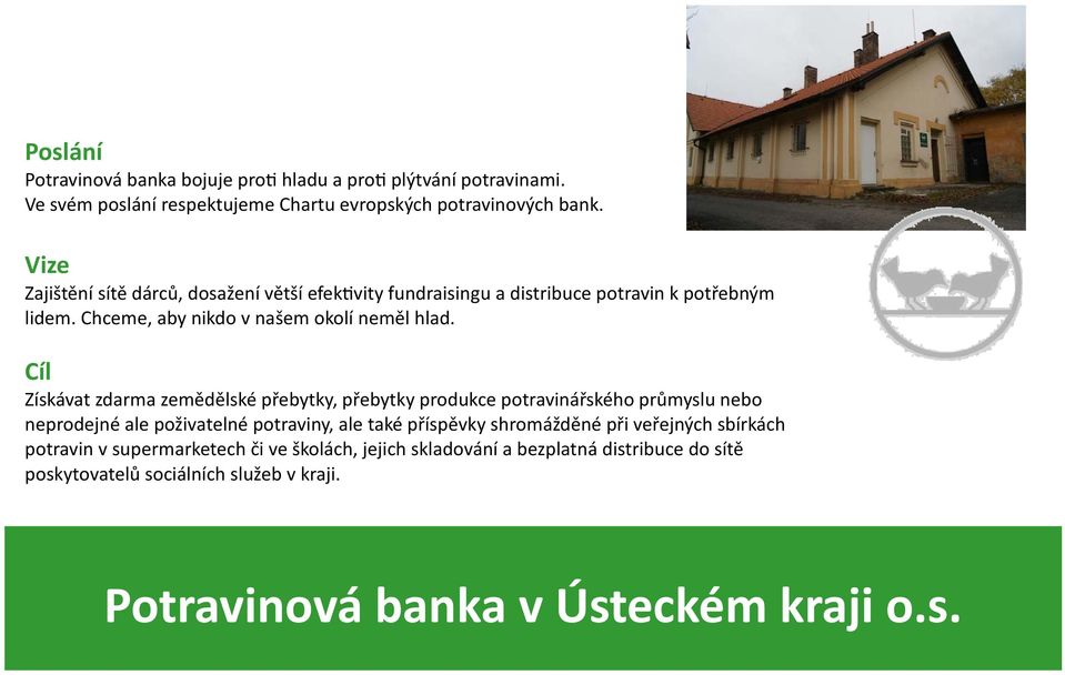 Cíl Získávat zdarma zemědělské přebytky, přebytky produkce potravinářského průmyslu nebo neprodejné ale poživatelné potraviny, ale také příspěvky