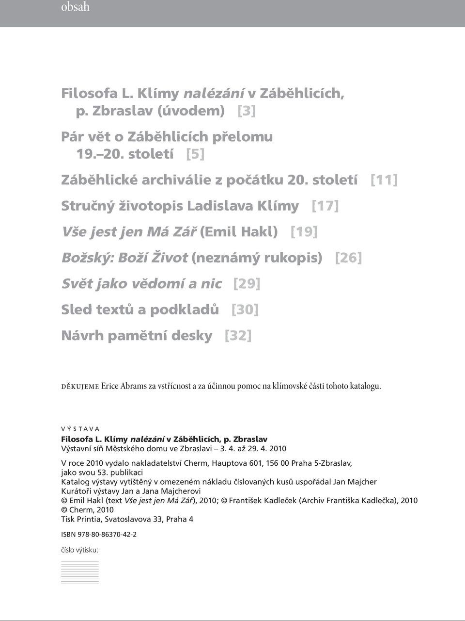 desky [32] Děkujeme Erice Abrams za vstřícnost a za účinnou pomoc na klímovské části tohoto katalogu. V Ý S T A V A Filosofa L. Klímy nalézání v Záběhlicích, p.