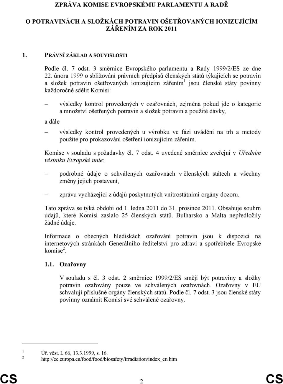 února 1999 o sbližování právních předpisů členských států týkajících se potravin a složek potravin ošetřovaných ionizujícím zářením 1 jsou členské státy povinny každoročně sdělit Komisi: výsledky