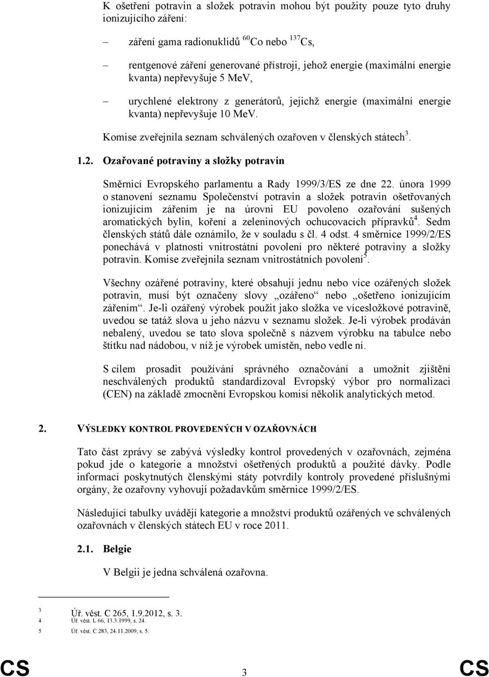 Komise zveřejnila seznam schválených ozařoven v členských státech 3. 1.2. Ozařované potraviny a složky potravin Směrnicí Evropského parlamentu a Rady 1999/3/ES ze dne 22.