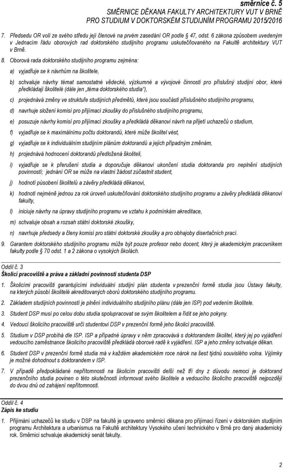 Oborová rada doktorského studijního programu zejména: a) vyjadřuje se k návrhům na školitele, b) schvaluje návrhy témat samostatné vědecké, výzkumné a vývojové činnosti pro příslušný studijní obor,