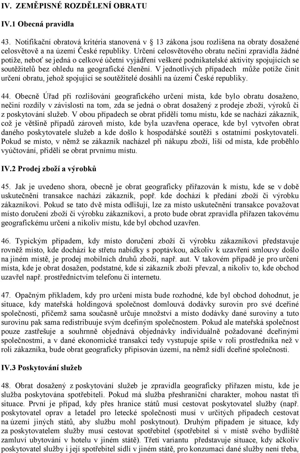 V jednotlivých případech může potíže činit určení obratu, jehož spojující se soutěžitelé dosáhli na území České republiky. 44.