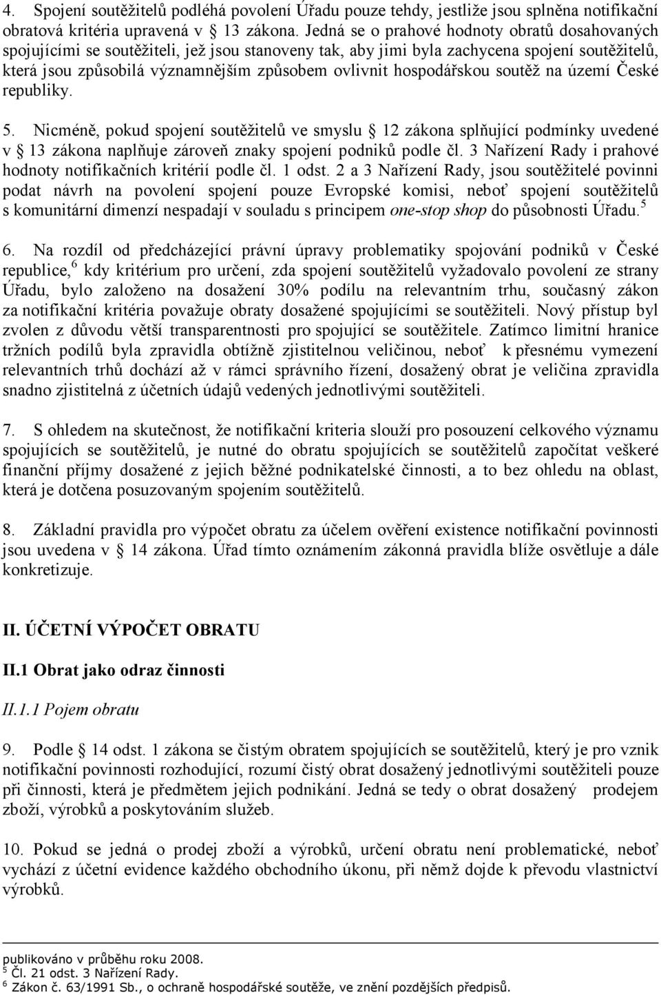 hospodářskou soutěž na území České republiky. 5. Nicméně, pokud spojení soutěžitelů ve smyslu 12 zákona splňující podmínky uvedené v 13 zákona naplňuje zároveň znaky spojení podniků podle čl.