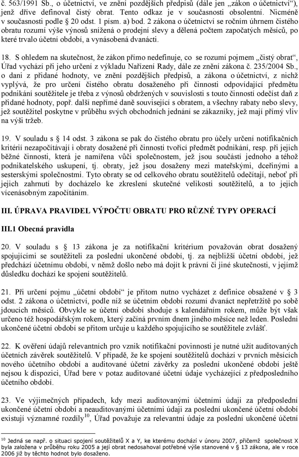 2 zákona o účetnictví se ročním úhrnem čistého obratu rozumí výše výnosů snížená o prodejní slevy a dělená počtem započatých měsíců, po které trvalo účetní období, a vynásobená dvanácti. 18.