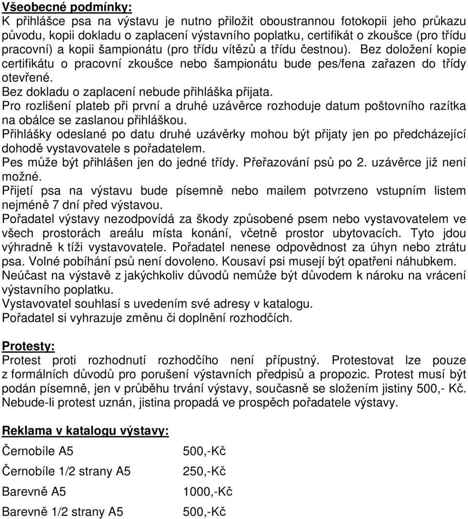 Bez dokladu o zaplacení nebude přihláška přijata. Pro rozlišení plateb při první a druhé uzávěrce rozhoduje datum poštovního razítka na obálce se zaslanou přihláškou.