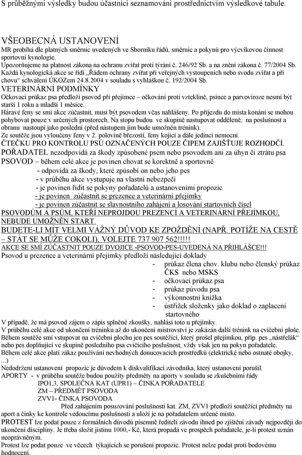 Upozorňujeme na platnost zákona na ochranu zvířat proti týrání č. 246/92 Sb. a na znění zákona č. 77/2004 Sb.