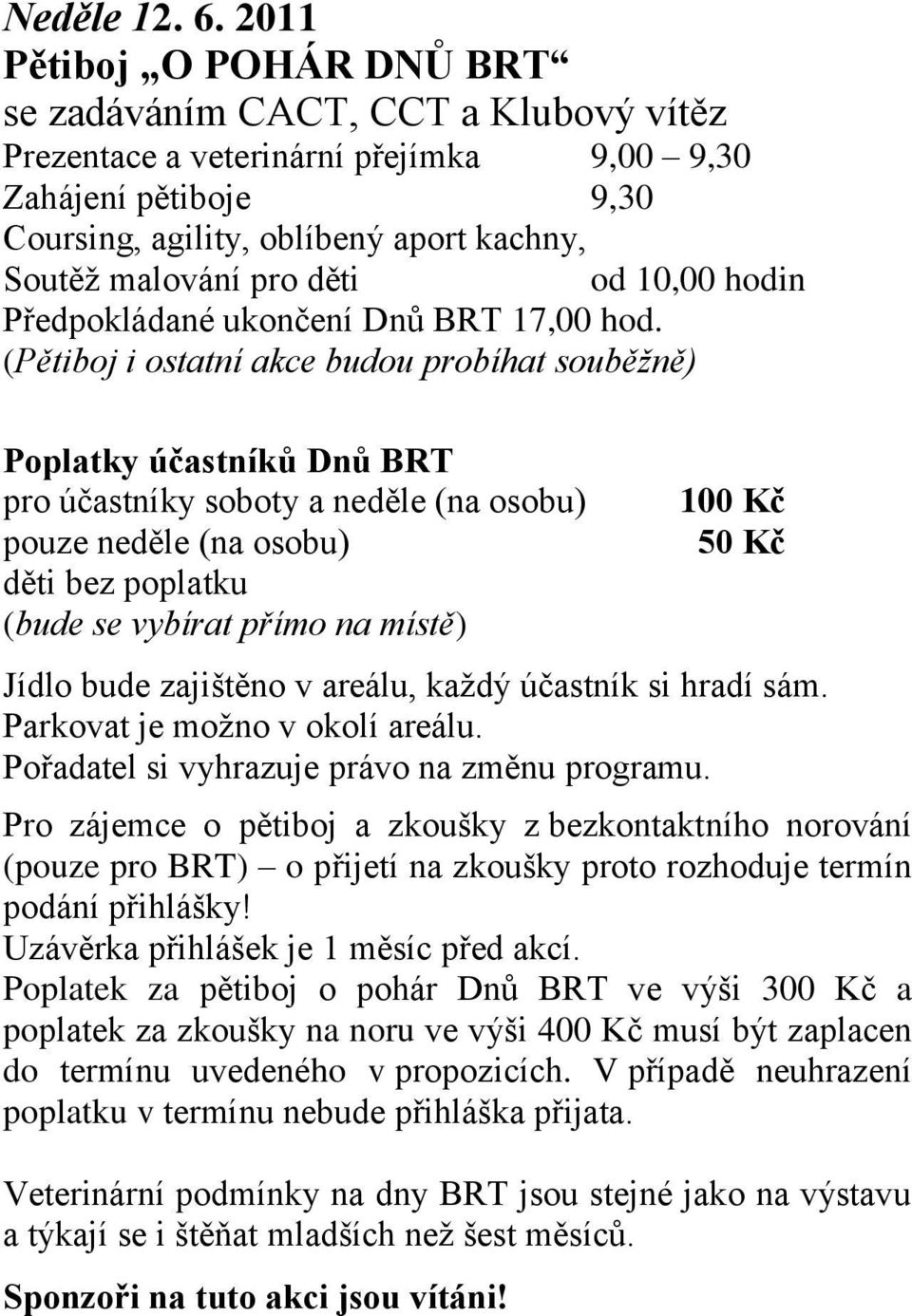 0,00 hodin Předpokládané ukončení Dnů BRT 7,00 hod.