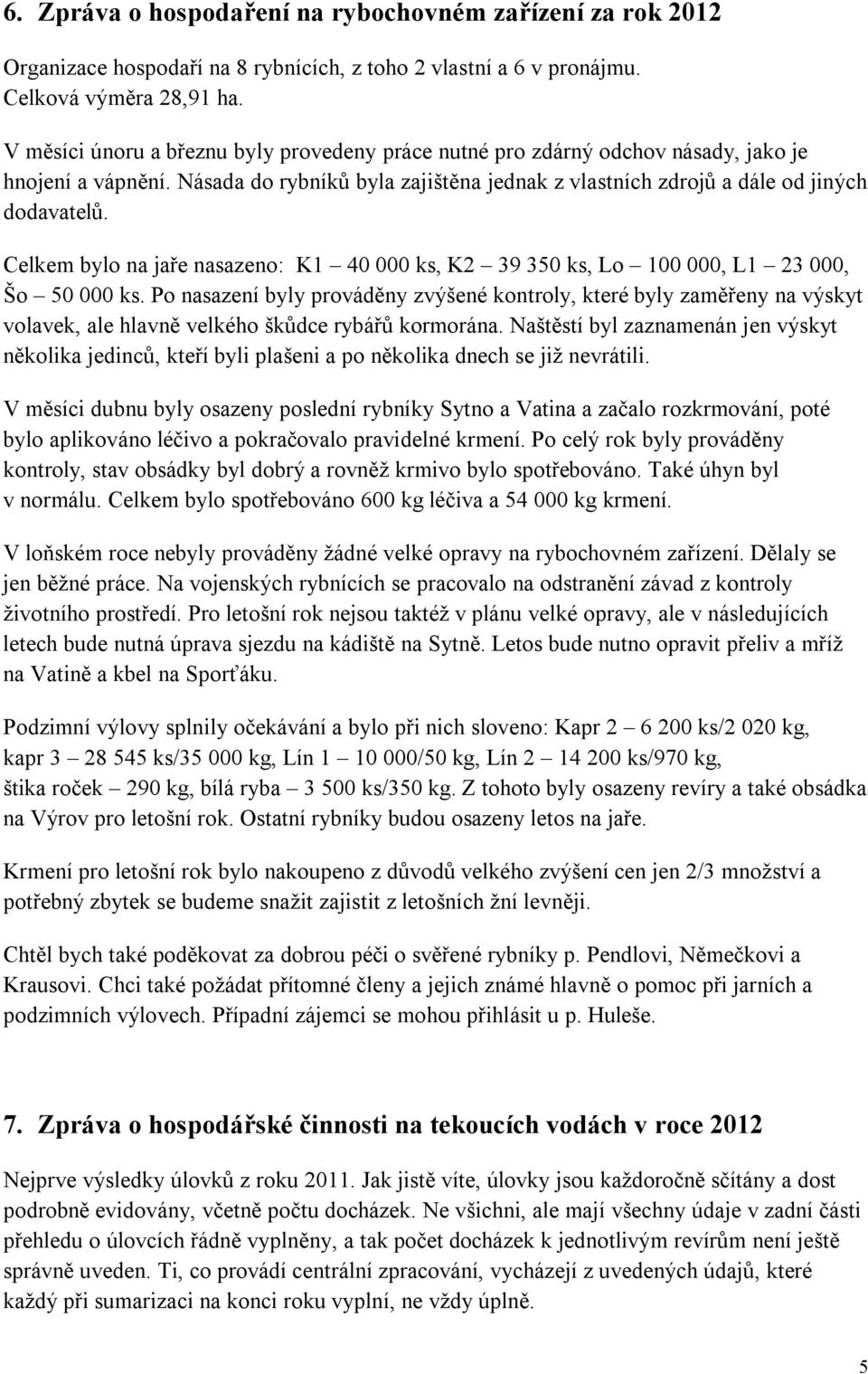 Celkem bylo na jaře nasazeno: K1 40 000 ks, K2 39 350 ks, Lo 100 000, L1 23 000, Šo 50 000 ks.