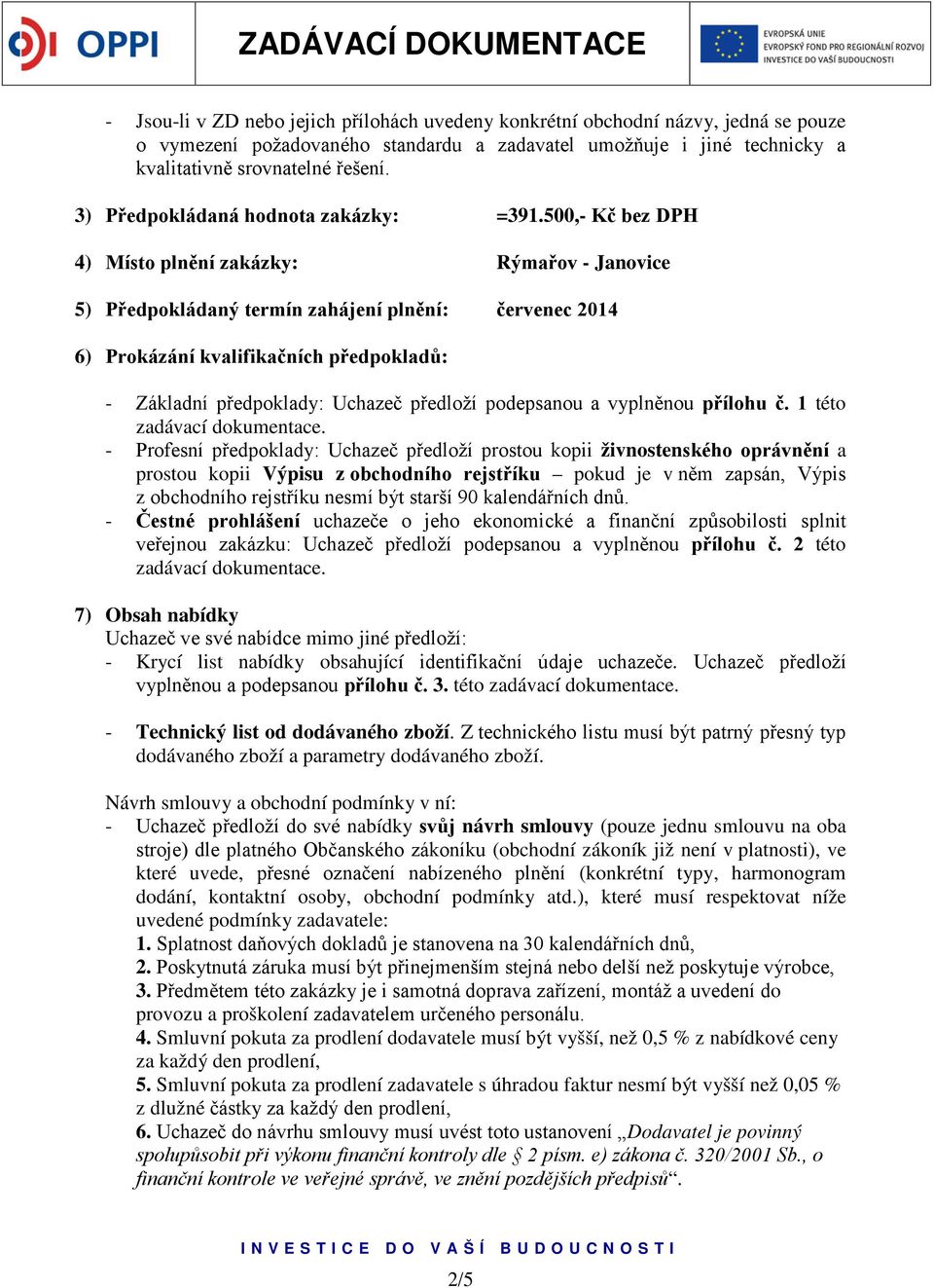 500,- Kč bez DPH 4) Místo plnění zakázky: Rýmařov - Janovice 5) Předpokládaný termín zahájení plnění: červenec 2014 6) Prokázání kvalifikačních předpokladů: - Základní předpoklady: Uchazeč předloží