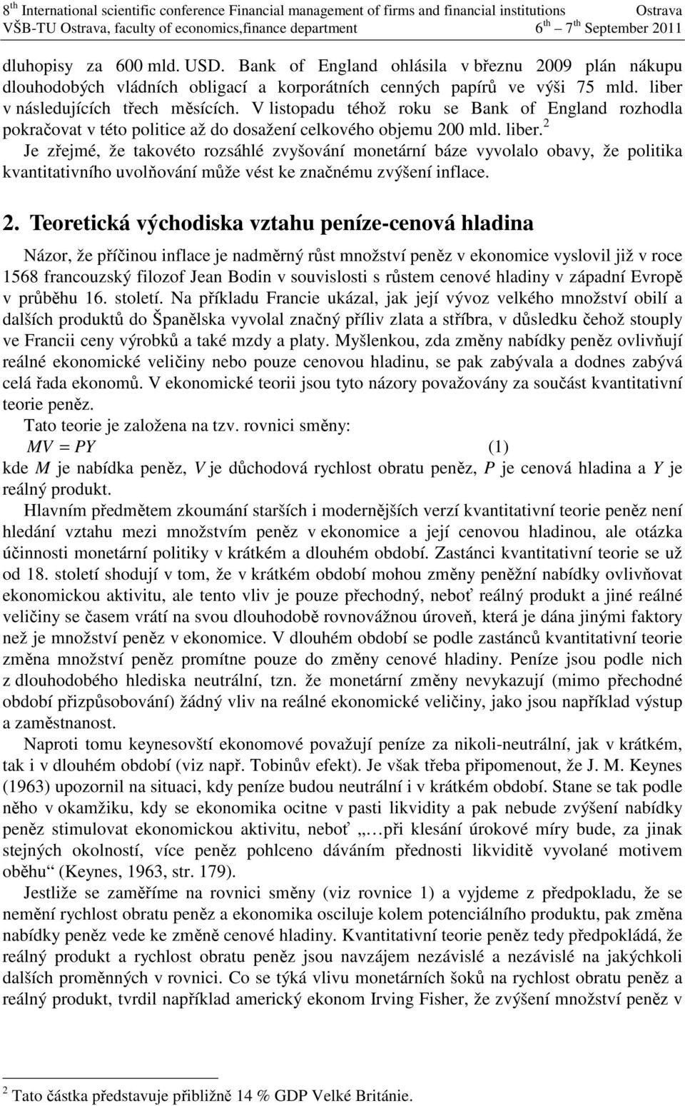 2 Je zřejmé, že takovéto rozsáhlé zvyšování monetární báze vyvolalo obavy, že politika kvantitativního uvolňování může vést ke značnému zvýšení inflace. 2.