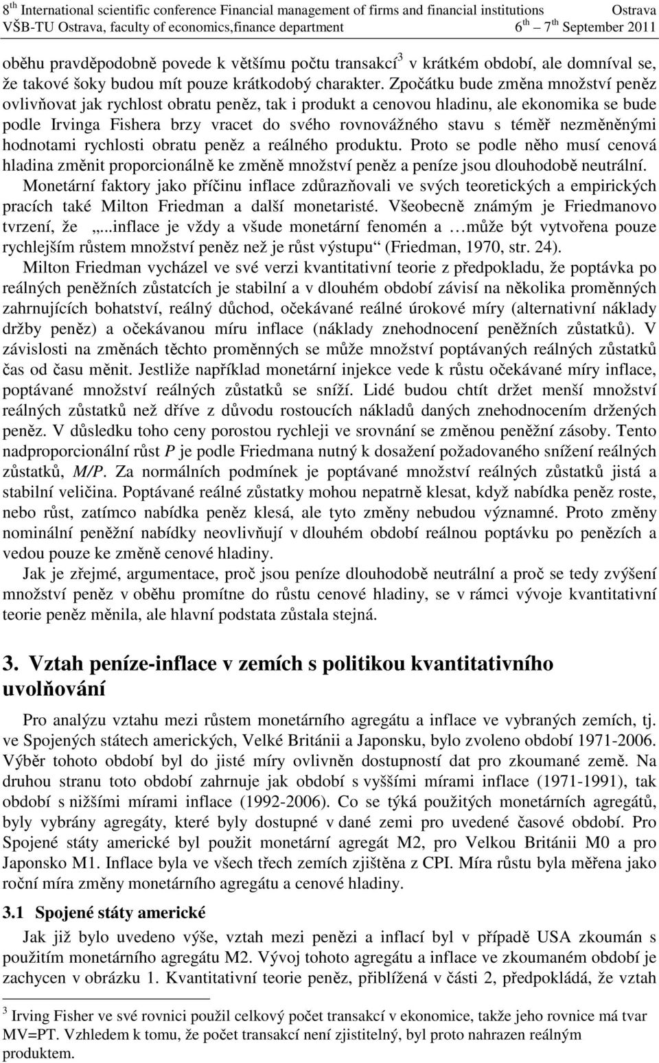 nezměněnými hodnotami rychlosti obratu peněz a reálného produktu. Proto se podle něho musí cenová hladina změnit proporcionálně ke změně množství peněz a peníze jsou dlouhodobě neutrální.