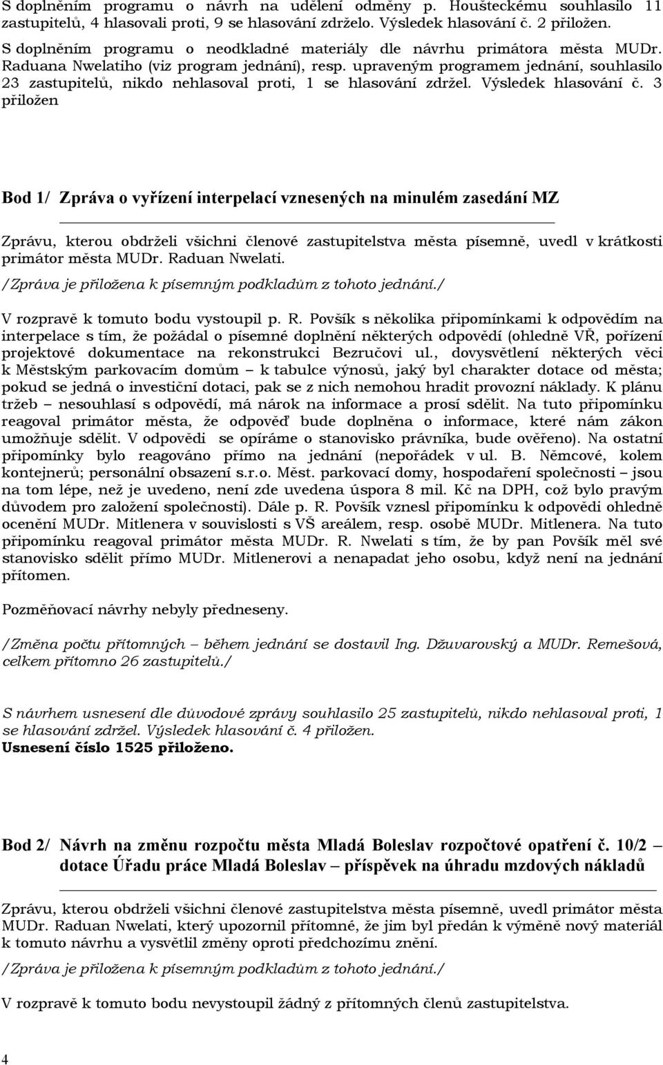upraveným programem jednání, souhlasilo 23 zastupitelů, nikdo nehlasoval proti, 1 se hlasování zdržel. Výsledek hlasování č.