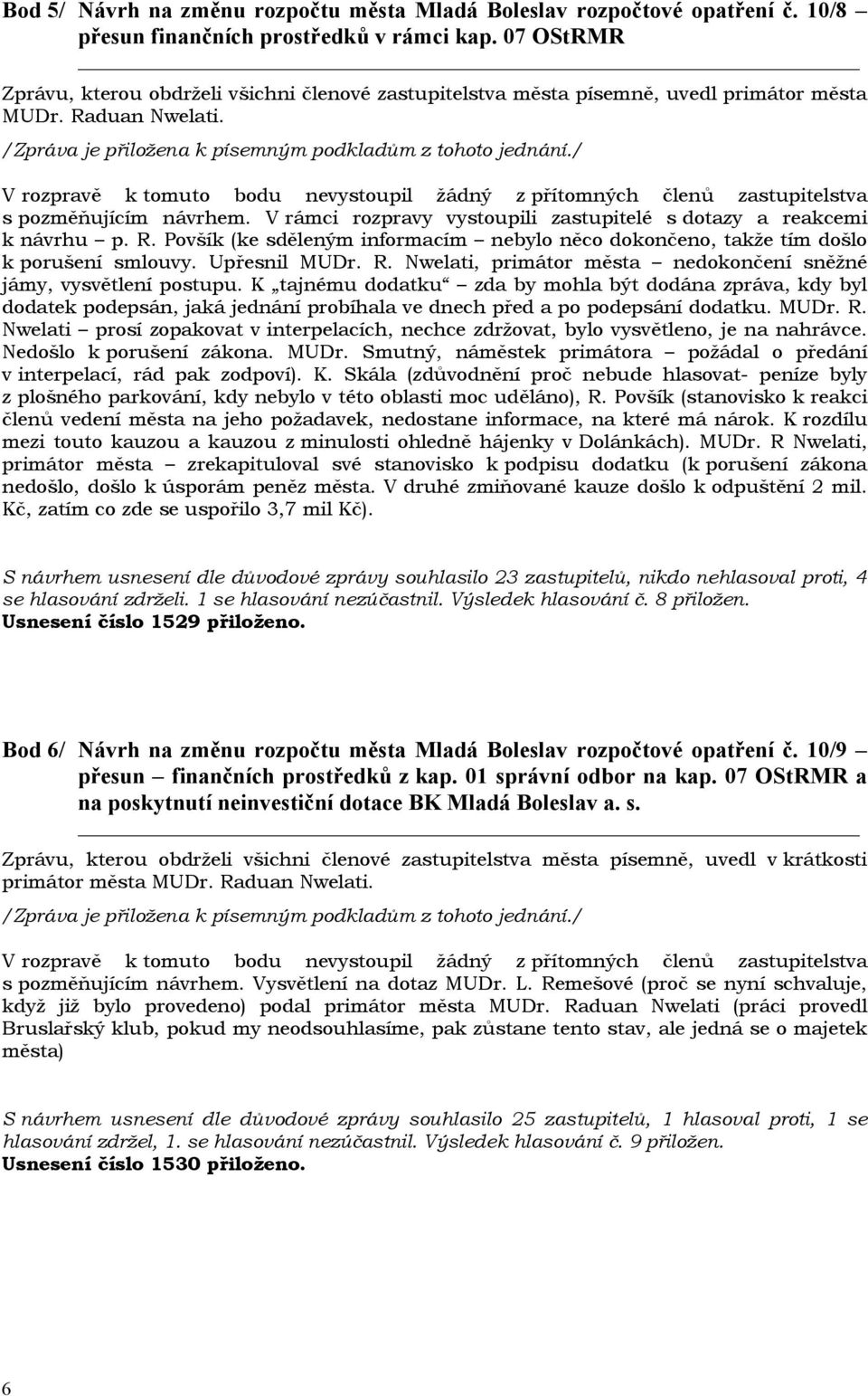 Povšík (ke sděleným informacím nebylo něco dokončeno, takže tím došlo k porušení smlouvy. Upřesnil MUDr. R. Nwelati, primátor města nedokončení sněžné jámy, vysvětlení postupu.