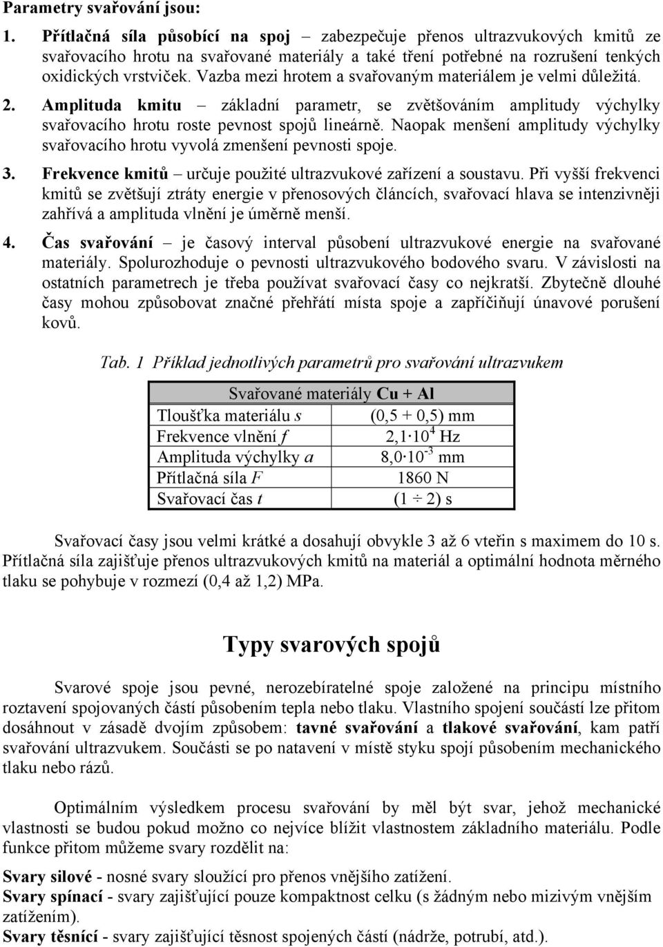 Vazba mezi hrotem a svařovaným materiálem je velmi důležitá. 2. Amplituda kmitu základní parametr, se zvětšováním amplitudy výchylky svařovacího hrotu roste pevnost spojů lineárně.