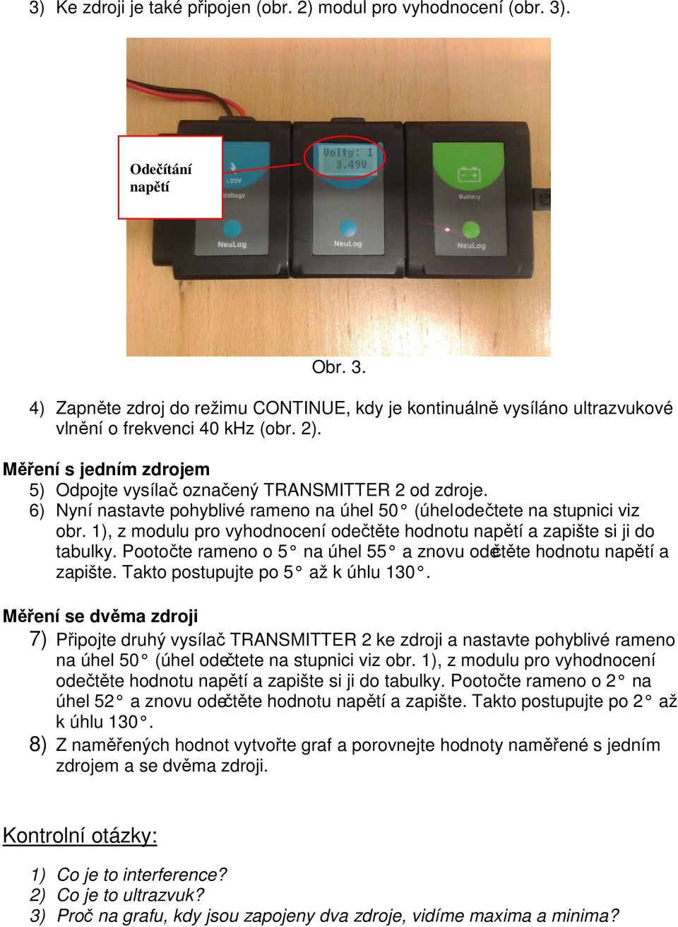 1), z modulu pro vyhodnocení odečtěte hodnotu napětí a zapište si ji do tabulky. Pootočte rameno o 5 na úhel 55 a znovu odečtěte hodnotu napětí a zapište. Takto postupujte po 5 až k úhlu 130.