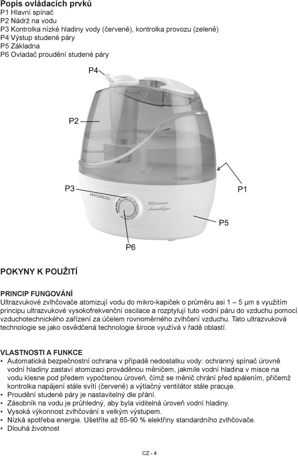 do vzduchu pomocí vzduchotechnického zařízení za účelem rovnoměrného zvlhčení vzduchu. Tato ultrazvuková technologie se jako osvědčená technologie široce využívá v řadě oblastí.