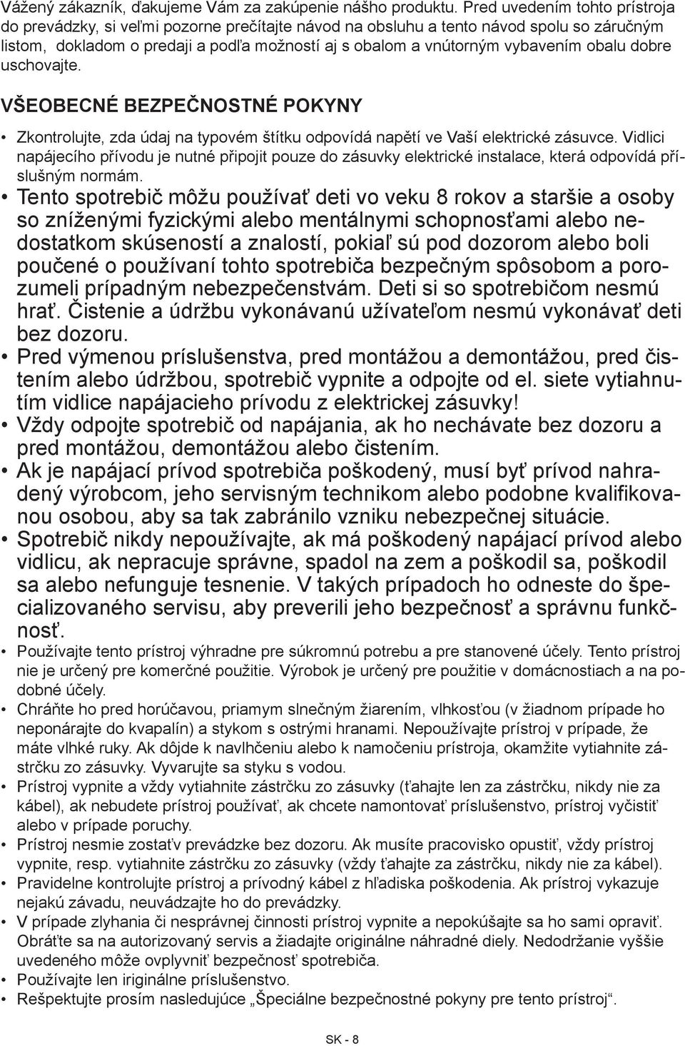 obalu dobre uschovajte. VŠEOBECNÉ BEZPEČNOSTNÉ POKYNY Zkontrolujte, zda údaj na typovém štítku odpovídá napětí ve Vaší elektrické zásuvce.