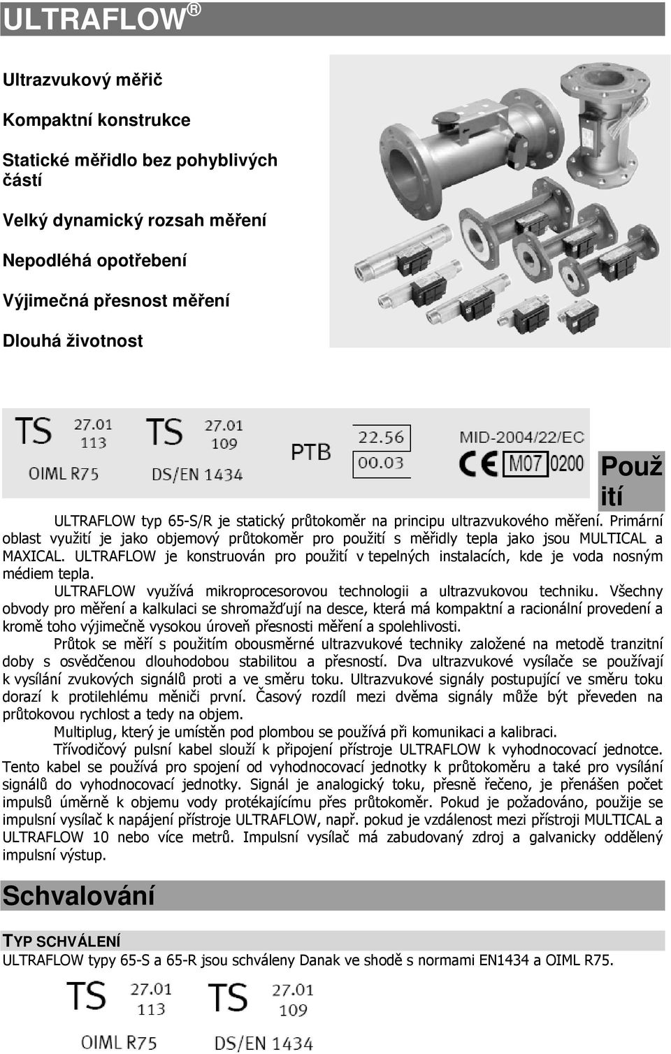 ULTRAFLOW je konstruován pro použití v tepelných instalacích, kde je voda nosným médiem tepla. ULTRAFLOW využívá mikroprocesorovou technologii a ultrazvukovou techniku.