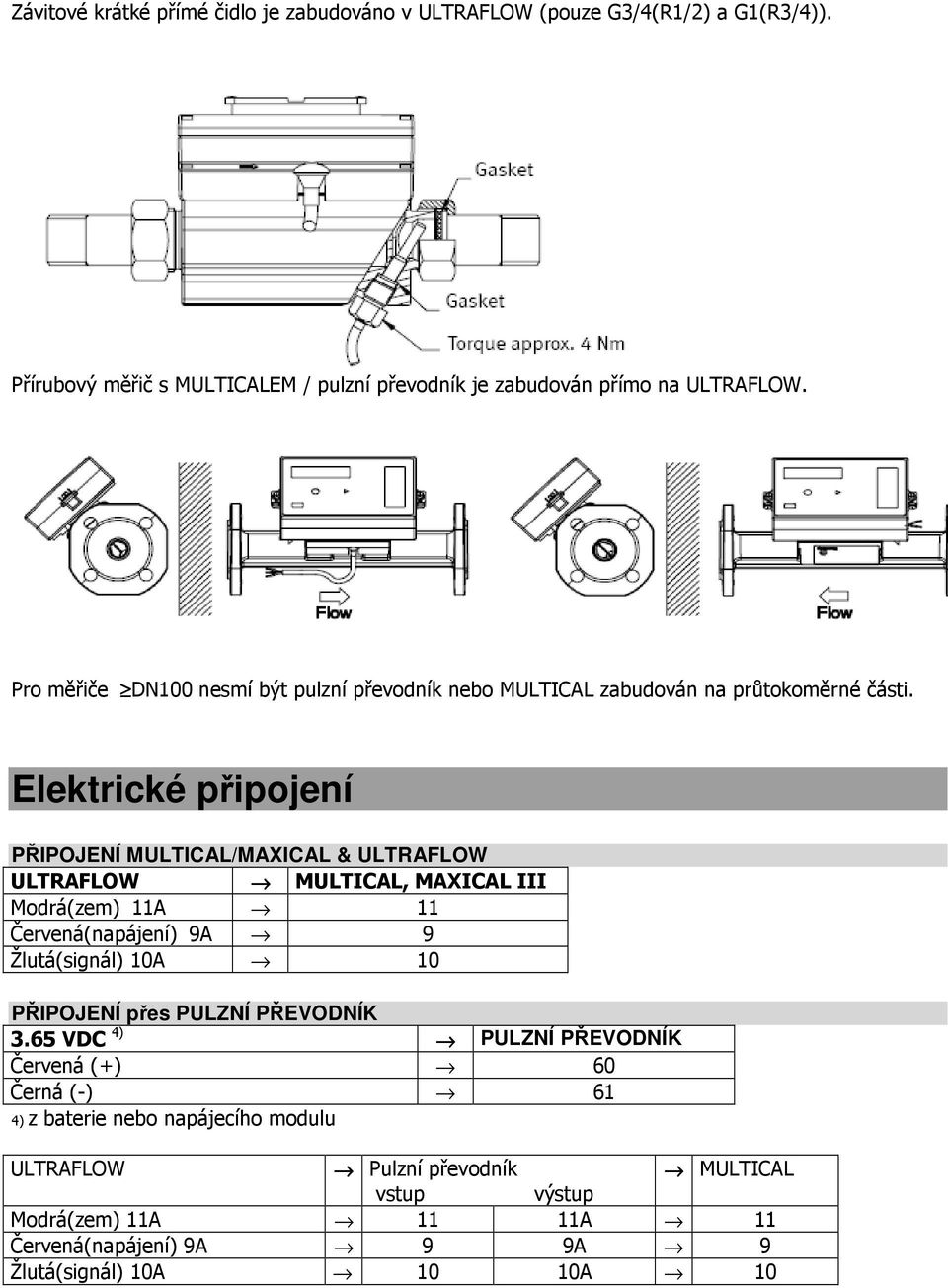 Elektrické připojení PŘIPOJENÍ MULTICAL/MAXICAL & ULTRAFLOW ULTRAFLOW MULTICAL, MAXICAL III Modrá(zem) 11A 11 Červená(napájení) 9A 9 Žlutá(signál) 10A 10 PŘIPOJENÍ