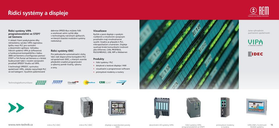 Výhodou řídicích systémů VIPA je softwarová a hardwarová kompatibilita s řadou 300S od Siemens a konfigurace pomocí STEP7 a TIA Portal od Siemens a v blízké budoucnosti také v novém vývojovém