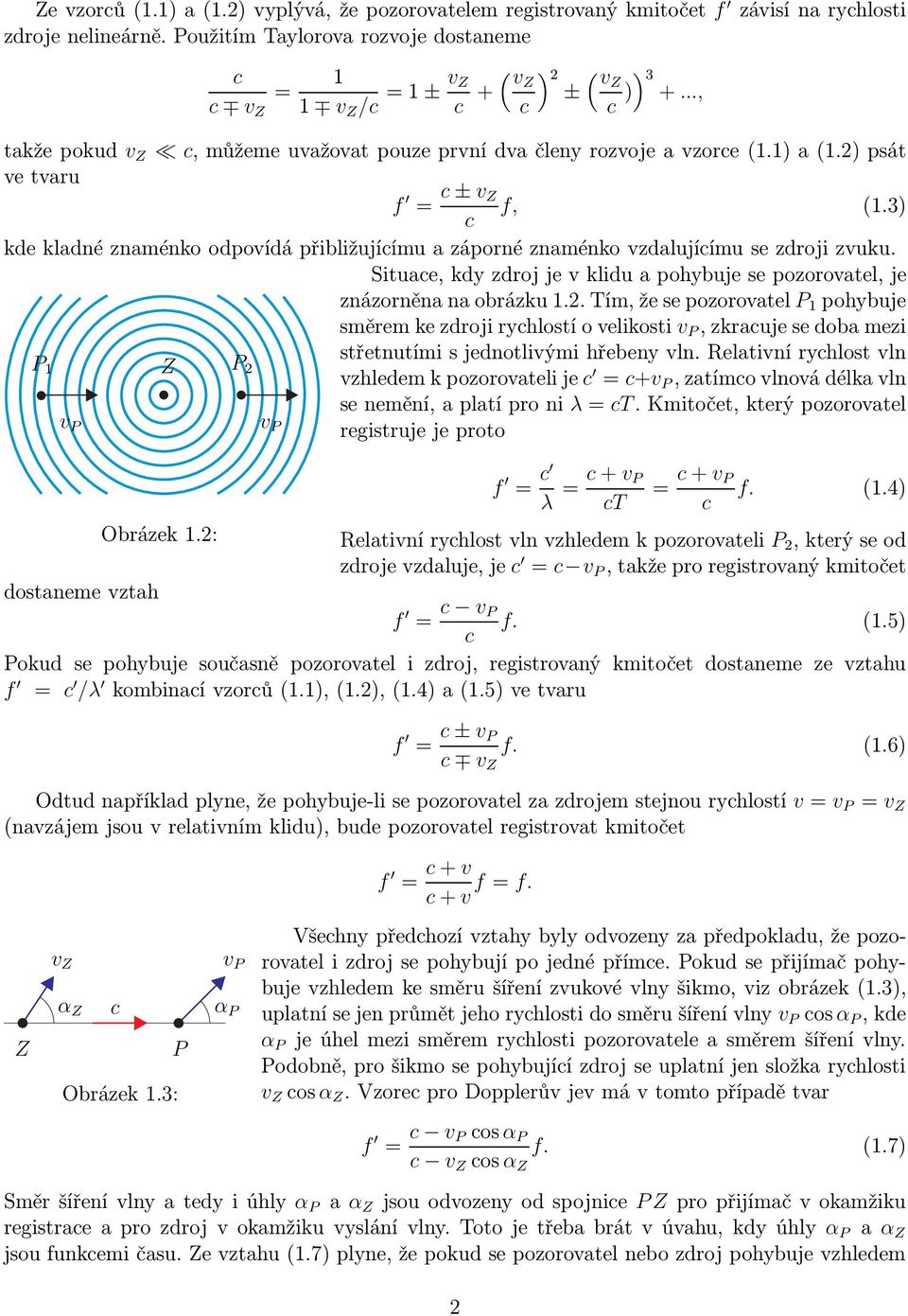 Situae,kdyzdrojjevkliduapohybujesepozorovatel,je znázorněnanaobrázku1.2.tím,žesepozorovatel P 1 pohybuje směremkezdrojiryhlostíovelikosti,zkraujesedobamezi střetnutími s jednotlivými hřebeny vln.