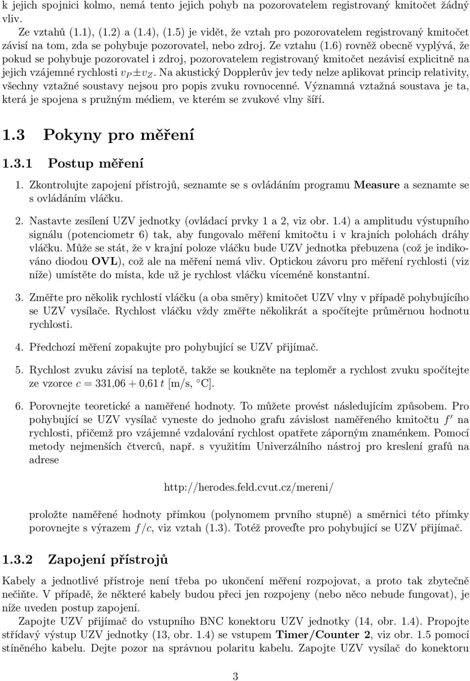 6) rovněž obeně vyplývá, že pokud se pohybuje pozorovatel i zdroj, pozorovatelem registrovaný kmitočet nezávisí expliitně na jejihvzájemnéryhlosti ±v Z.