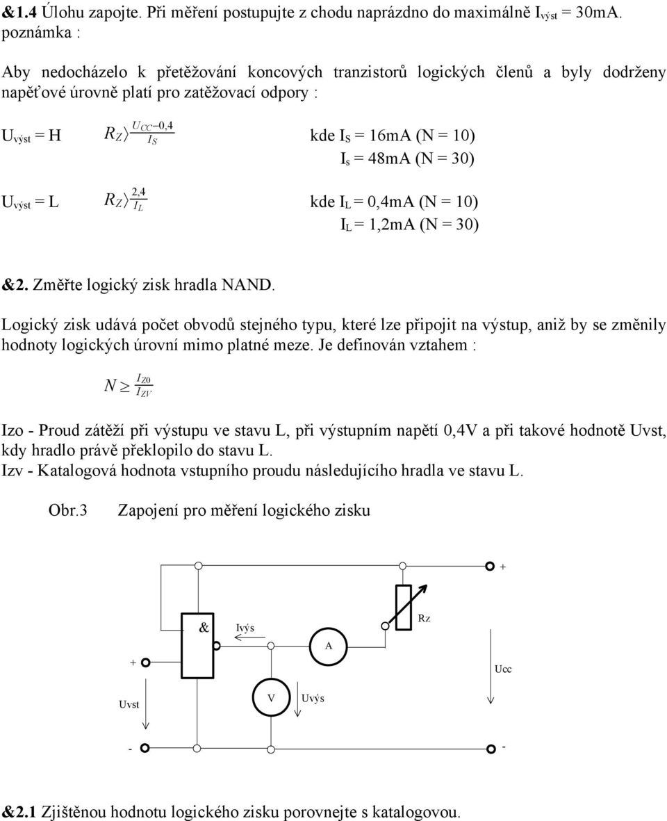 48m (N = 30) U výst = L R 2,4 Z I L kde I L = 0,4m (N = 10) I L = 1,2m (N = 30) 2. Změřte logický zisk hradla NND.