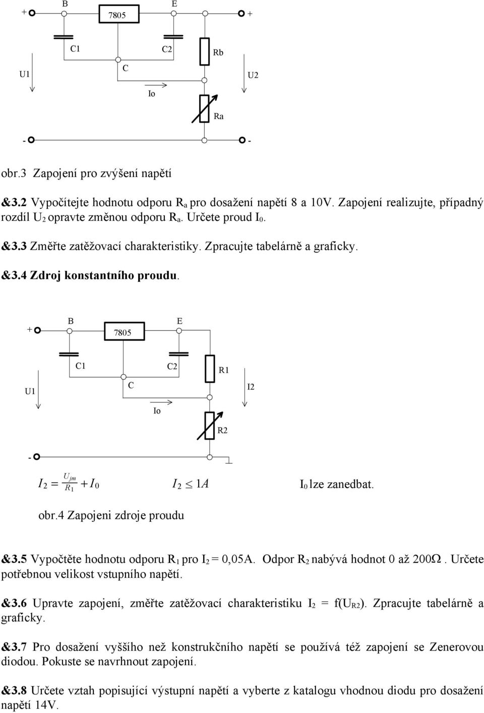 4 Zapojeni zdroje proudu 3.5 ypočtěte hodnotu odporu R 1 pro I 2 = 0,05. Odpor R 2 nabývá hodnot 0 až 200. Určete potřebnou velikost vstupního napětí. 3.6 Upravte zapojení, změřte zatěžovací charakteristiku I 2 = f(u R2 ).