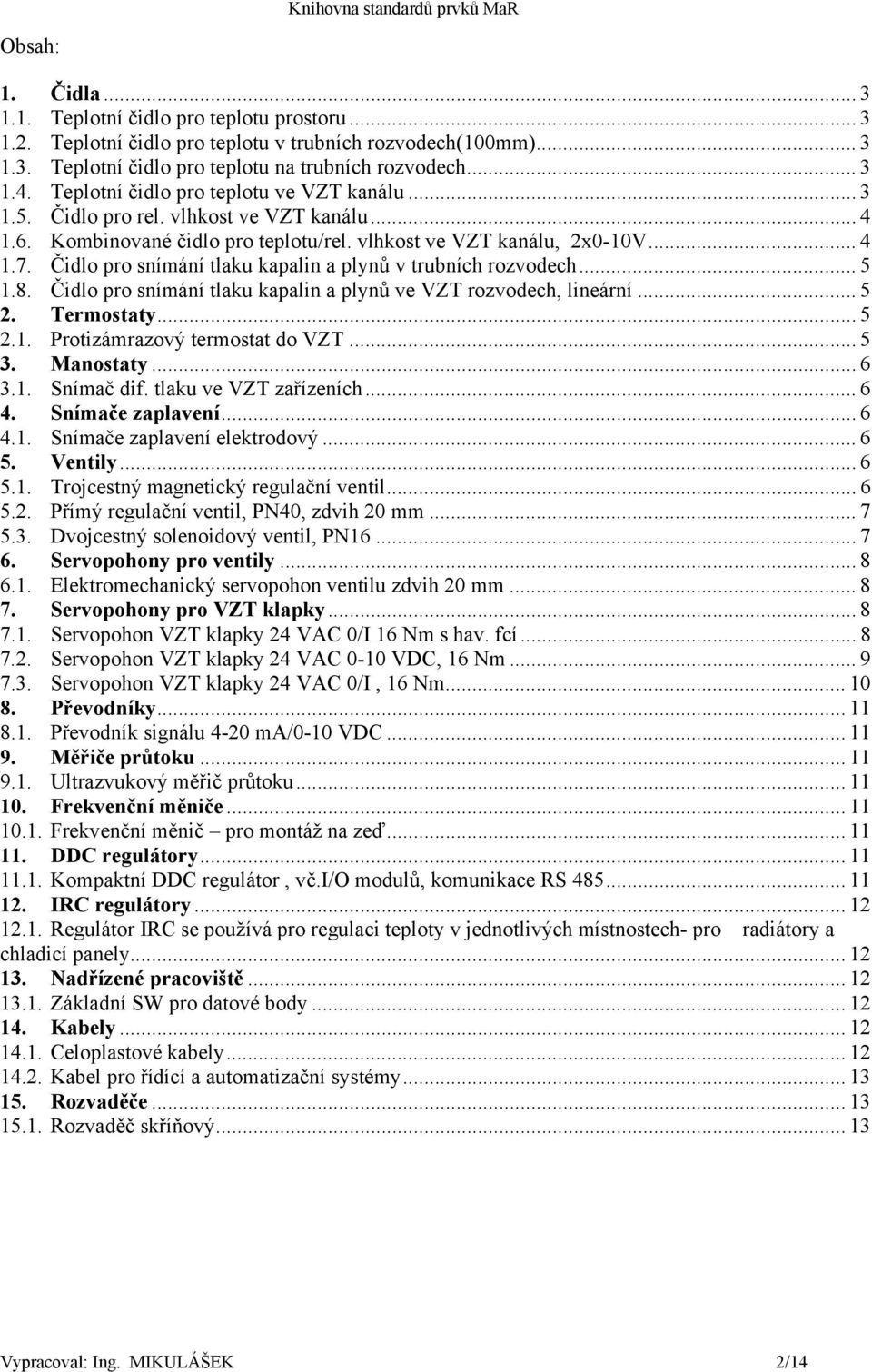 Čidlo pro snímání tlaku kapalin a plynů v trubních rozvodech... 5 1.8. Čidlo pro snímání tlaku kapalin a plynů ve VZT rozvodech, lineární... 5 2. Termostaty... 5 2.1. Protizámrazový termostat do VZT.