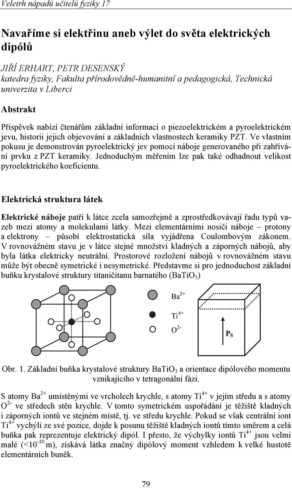 Ve vlastním pokusu je demonstrován pyroelektrický jev pomocí náboje generovaného při zahřívání prvku z PZT keramiky. Jednoduchým měřením lze pak také odhadnout velikost pyroelektrického koeficientu.