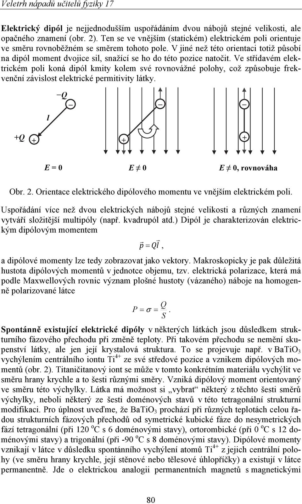 V jiné než této orientaci totiž působí na dipól moment dvojice sil, snažící se ho do této pozice natočit.