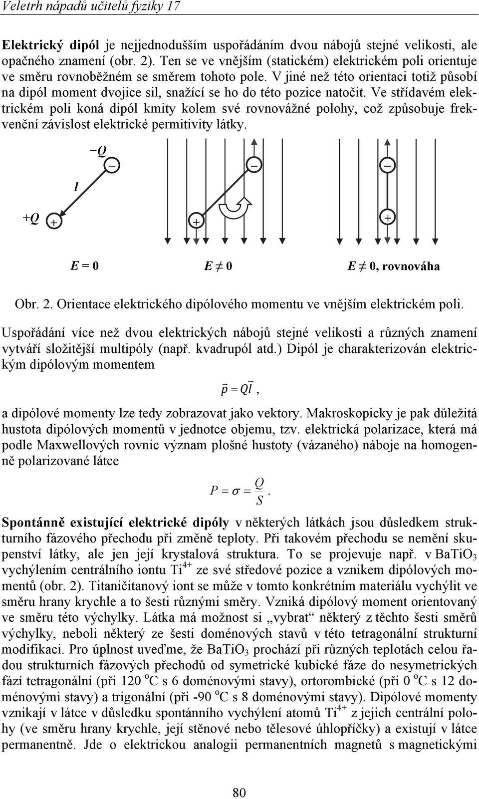 V jiné než této orientaci totiž působí na dipól moment dvojice sil, snažící se ho do této pozice natočit.