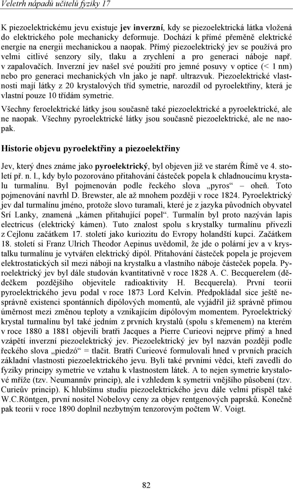 v zapalovačích. Inverzní jev našel své použití pro jemné posuvy v optice (< 1 nm) nebo pro generaci mechanických vln jako je např. ultrazvuk.