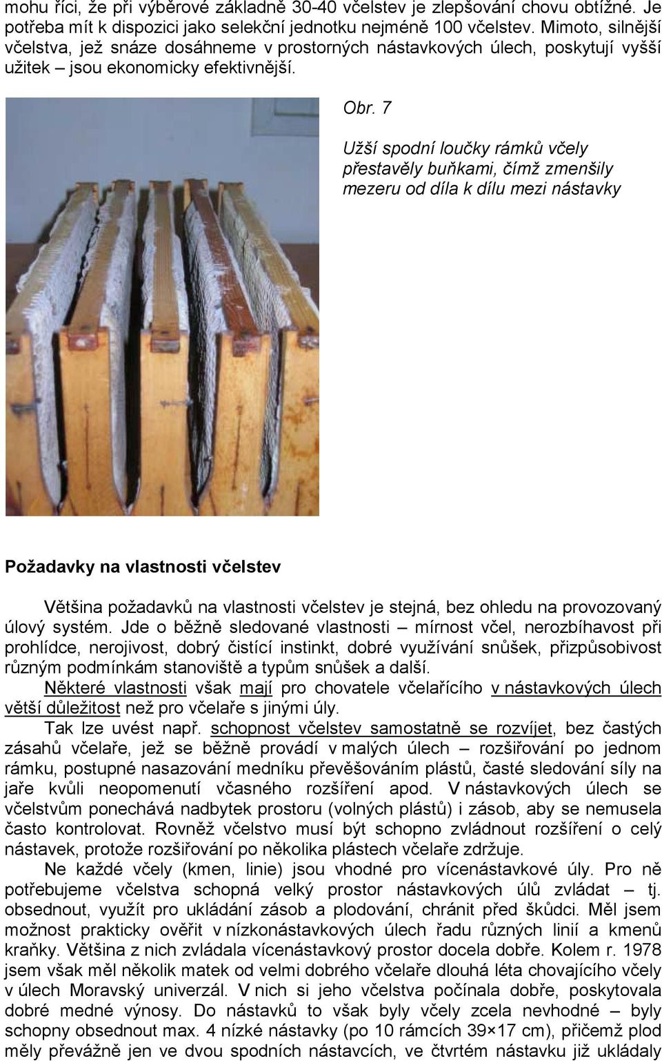 7 Užší spodní loučky rámků včely přestavěly buňkami, čímž zmenšily mezeru od díla k dílu mezi nástavky Požadavky na vlastnosti včelstev Většina požadavků na vlastnosti včelstev je stejná, bez ohledu