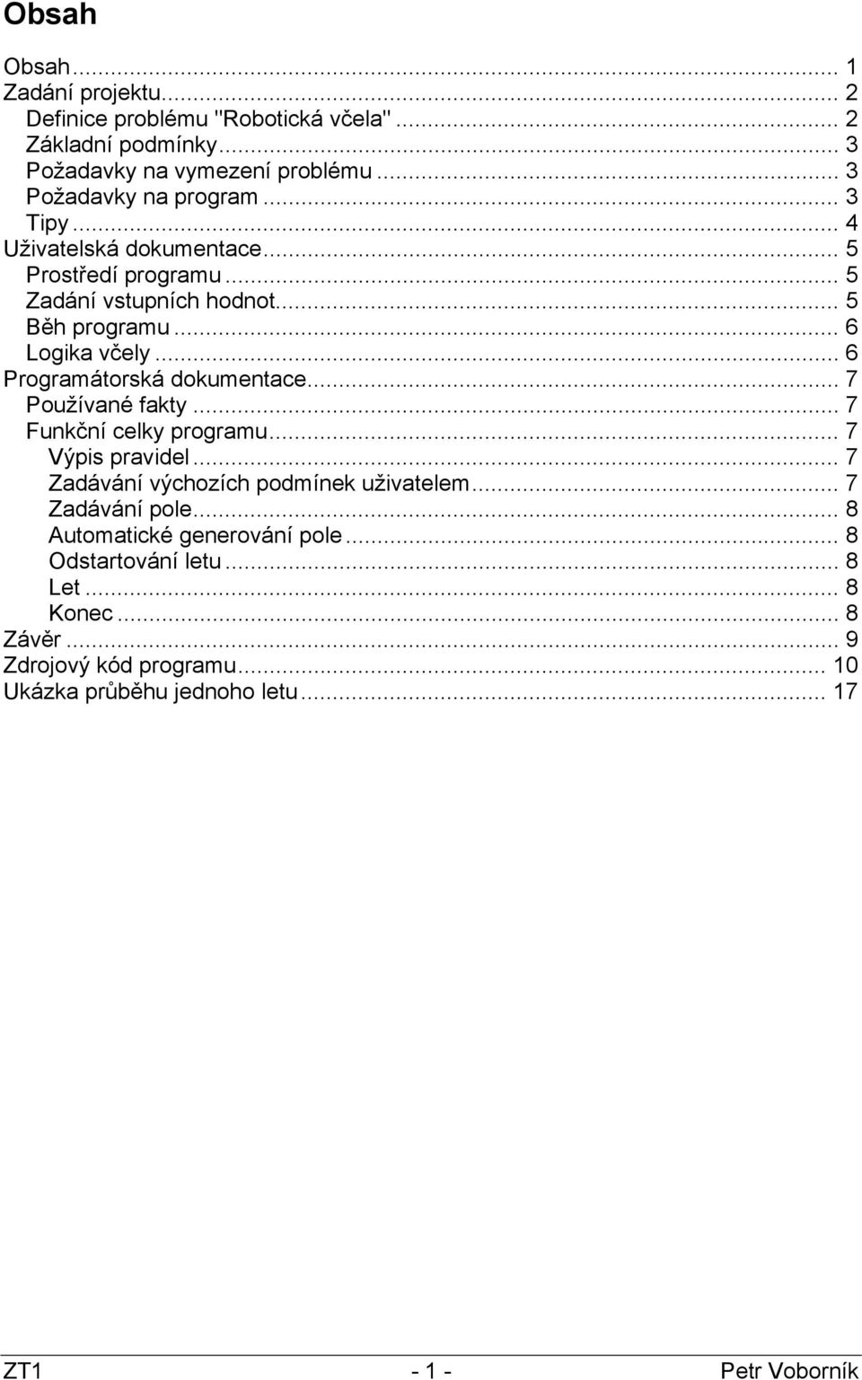 .. 6 Programátorská dokumentace... 7 Používané fakty... 7 Funkční celky programu... 7 Výpis pravidel... 7 Zadávání výchozích podmínek uživatelem.