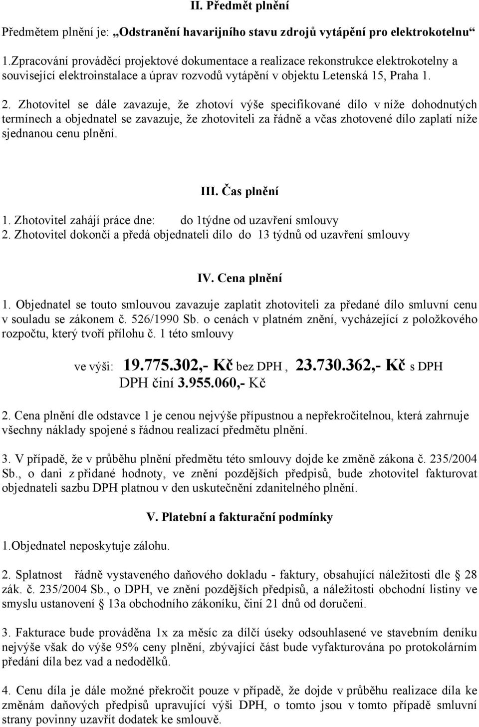 Zhotovitel se dále zavazuje, že zhotoví výše specifikované dílo v níže dohodnutých termínech a objednatel se zavazuje, že zhotoviteli za řádně a včas zhotovené dílo zaplatí níže sjednanou cenu plnění.