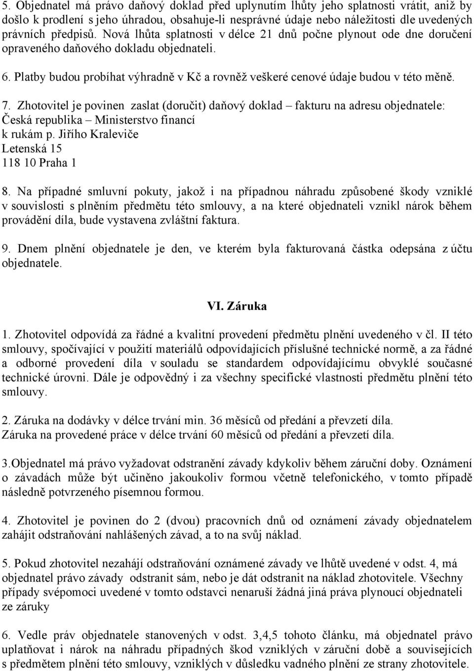 Zhotovitel je povinen zaslat (doručit) daňový doklad fakturu na adresu objednatele: Česká republika Ministerstvo financí k rukám p. Jiřího Kraleviče Letenská 5 8 0 Praha 8.