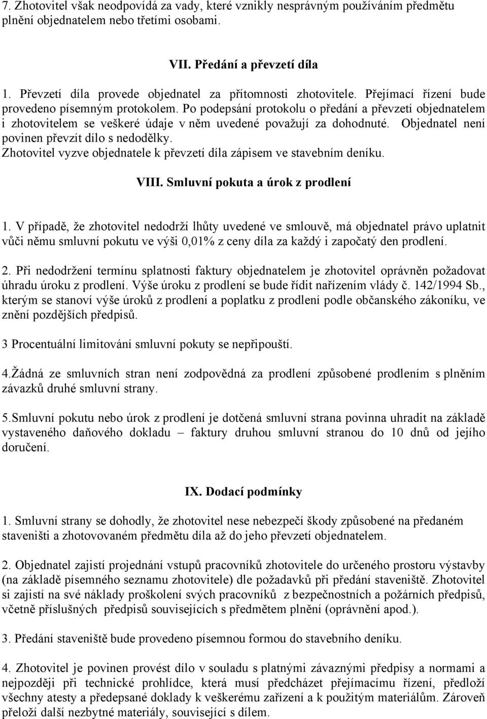 Po podepsání protokolu o předání a převzetí objednatelem i zhotovitelem se veškeré údaje v něm uvedené považují za dohodnuté. Objednatel není povinen převzít dílo s nedodělky.