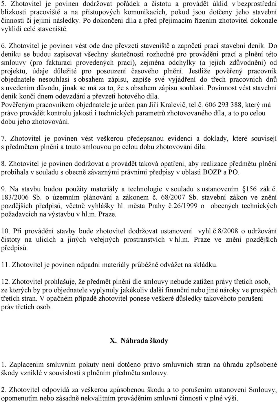 Do deníku se budou zapisovat všechny skutečnosti rozhodné pro provádění prací a plnění této smlouvy (pro fakturaci provedených prací), zejména odchylky (a jejich zdůvodnění) od projektu, údaje