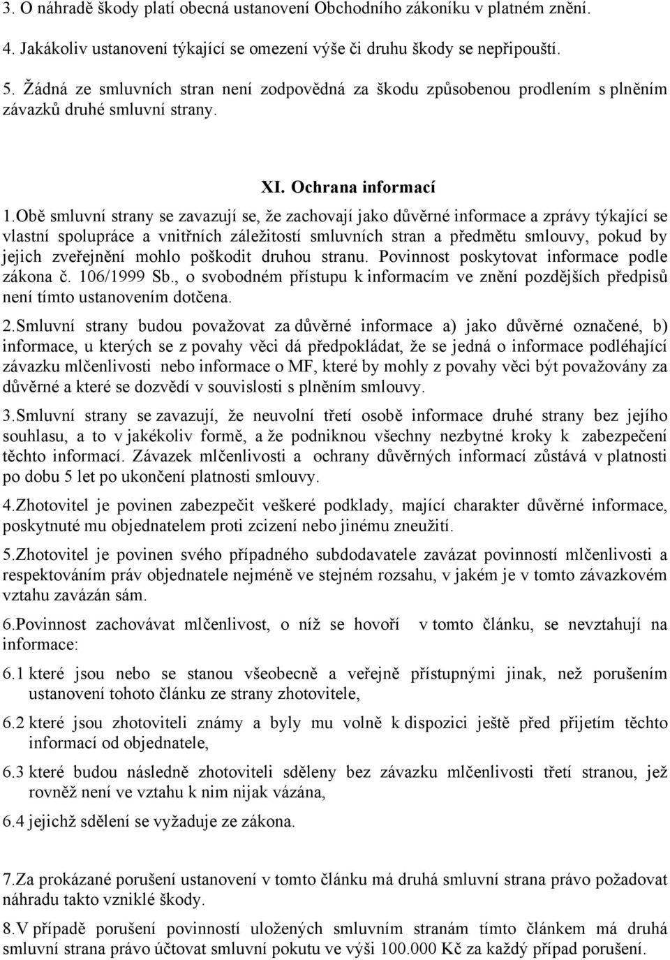 obě smluvní strany se zavazují se, že zachovají jako důvěrné informace a zprávy týkající se vlastní spolupráce a vnitřních záležitostí smluvních stran a předmětu smlouvy, pokud by jejich zveřejnění