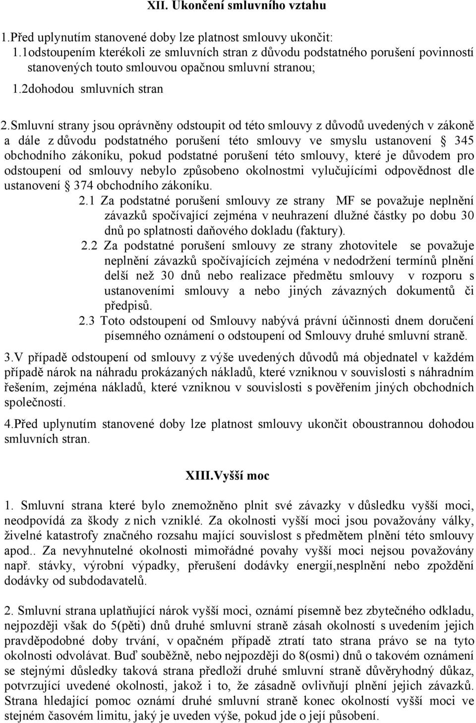 Smluvní strany jsou oprávněny odstoupit od této smlouvy z důvodů uvedených v zákoně a dále z důvodu podstatného porušení této smlouvy ve smyslu ustanovení 345 obchodního zákoníku, pokud podstatné