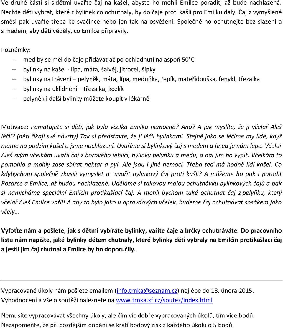 Poznámky: med by se měl do čaje přidávat až po ochladnutí na aspoň 50 C bylinky na kašel - lípa, máta, šalvěj, jitrocel, šípky bylinky na trávení pelyněk, máta, lípa, meduňka, řepík, mateřídouška,